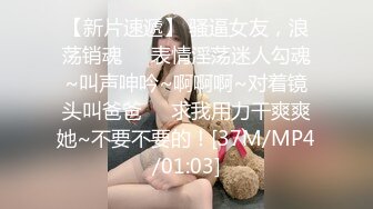 【新片速遞】 骚逼女友，浪荡销魂❤️表情淫荡迷人勾魂~叫声呻吟~啊啊啊~对着镜头叫爸爸❤️求我用力干爽爽她~不要不要的！[37M/MP4/01:03]