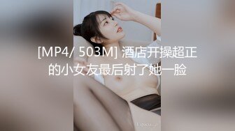 [MP4/ 503M] 酒店开操超正的小女友最后射了她一脸