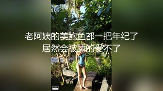 老阿姨的美鲍鱼都一把年纪了居然会被舔的受不了