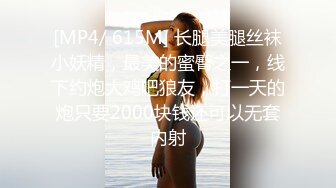 [MP4/ 615M] 长腿美腿丝袜小妖精，最美的蜜臀之一，线下约炮大鸡吧狼友，打一天的炮只要2000块钱还可以无套内射