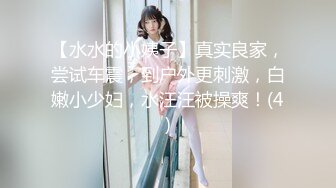 【水水的小姨子】真实良家，尝试车震，到户外更刺激，白嫩小少妇，水汪汪被操爽！(4)