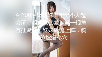 4个00后嫩妹妹！年纪不大超会玩！粗大双头龙，第一视角互插嫩穴，妹妹轮流上阵，骑乘位撑爆小穴