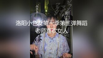 洛阳小色女第一季第三弹舞蹈老师喜欢女人