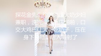 探花金先生约的肉感大奶少妇兼职，洗完澡后上床啪啪，口交大鸡巴让大哥吃奶子，压在身下抽插，后入干射了