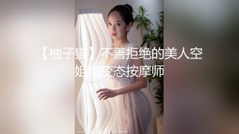 【柚子猫】不善拒绝的美人空姐与变态按摩师