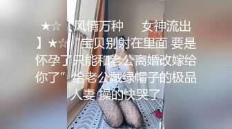 ★☆【风情万种❤️女神流出】★☆“宝贝别射在里面 要是怀孕了只能和老公离婚改嫁给你了”给老公戴绿帽子的极品人妻 操的快哭了