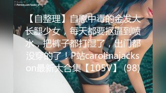 【自整理】自慰中毒的金发大长腿少女，每天都要抠逼到喷水，把裤子都打湿了，出门都没穿的了！P站carolinajackson最新大合集【105V】 (98)