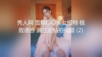 秀人网 雪糕CiCi美女模特 极致诱惑 漏三点私拍视频 (2)