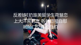 反差婊E奶旅美留学生荷慧恋上大洋屌男友 各种日常自慰啪啪口交露脸自拍