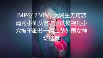 [MP4/ 730M] 大屌生无可恋清秀小仙女首次尝试换视角小穴被干细节一清二楚外围女神场推荐