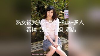 熟女被我操2-孕妇-Pua-多人-吞精-眼镜-空姐-酒店