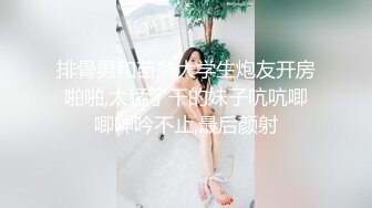 排骨男和苗条大学生炮友开房啪啪,太猛了干的妹子吭吭唧唧呻吟不止,最后颜射