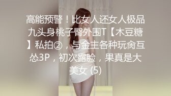 高能预警！比女人还女人极品九头身桃子臀外围T【木豆糖】私拍②，与金主各种玩肏互怂3P，初次露脸，果真是大美女 (5)