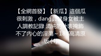 【全網首發】【新瓜】這個瓜很刺激，dang員健身女被主人調教記錄 清純的外表掩飾不了內心的淫蕩～18V高清原版 (4)