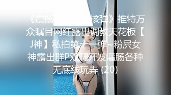 《震撼绿帽精品核弹》推特万众瞩目网红露出调教天花板【J神】私拍第十一弹~粉屄女神露出群P双洞开发灌肠各种无底线玩弄 (20)