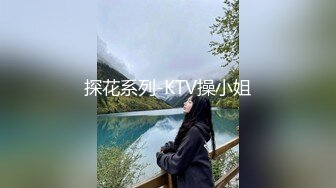 探花系列-KTV操小姐