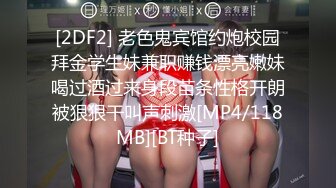 [2DF2] 老色鬼宾馆约炮校园拜金学生妹兼职赚钱漂亮嫩妹喝过酒过来身段苗条性格开朗被狠狠干叫声刺激[MP4/118MB][BT种子]