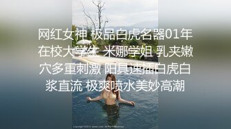 网红女神 极品白虎名器01年在校大学生 米娜学姐 乳夹嫩穴多重刺激 阳具速插白虎白浆直流 极爽喷水美妙高潮