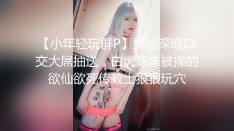 【小年轻玩群P】露脸深喉口交大屌抽送，白虎妹妹被操的欲仙欲死传教士狠狠玩穴