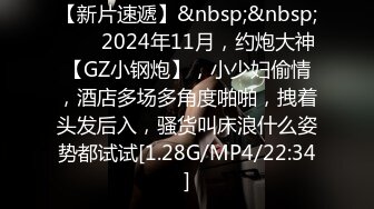 【新片速遞】&nbsp;&nbsp;♈♈♈2024年11月，约炮大神【GZ小钢炮】，小少妇偷情，酒店多场多角度啪啪，拽着头发后入，骚货叫床浪什么姿势都试试[1.28G/MP4/22:34]