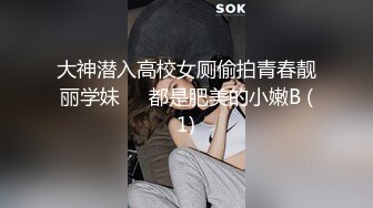 大神潜入高校女厕偷拍青春靓丽学妹❤️都是肥美的小嫩B (1)