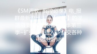 《SM调教✅臀控必享》电_报群最新流出大神【宇轩】的淫荡骚妻母G私拍各种性事第三季~扩张异物插入3P肛交各种极限操作