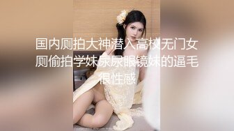 国内厕拍大神潜入高校无门女厕偷拍学妹尿尿眼镜妹的逼毛很性感