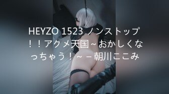 HEYZO 1523 ノンストップ！！アクメ天国～おかしくなっちゃう！～ – 朝川ここみ