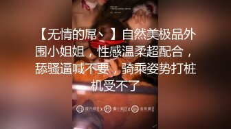 【无情的屌丶】自然美极品外围小姐姐，性感温柔超配合，舔骚逼喊不要，骑乘姿势打桩机受不了