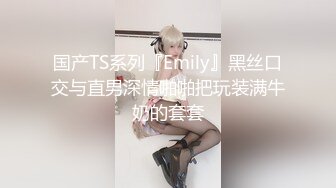 国产TS系列『Emily』黑丝口交与直男深情啪啪把玩装满牛奶的套套