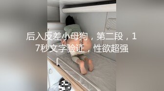 后入反差小母狗，第二段，17秒文字验证，性欲超强