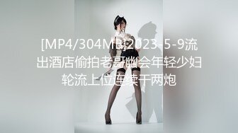 [MP4/304MB]2023-5-9流出酒店偷拍老哥幽会年轻少妇轮流上位连续干两炮