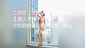 二次元，大长腿【大白兔柳岩】新人下海，学妹挺可爱，~少女的肉体总是那么美，那么诱人 (1)